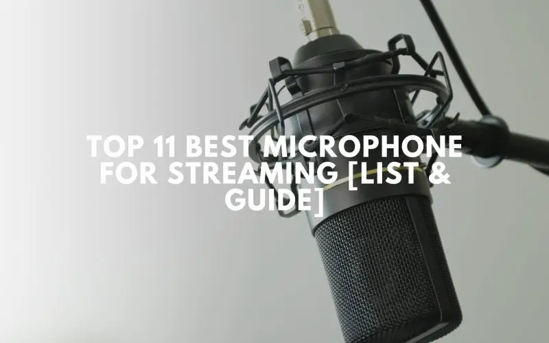 Top 11 Best Microphone for Streaming [List & Guide]