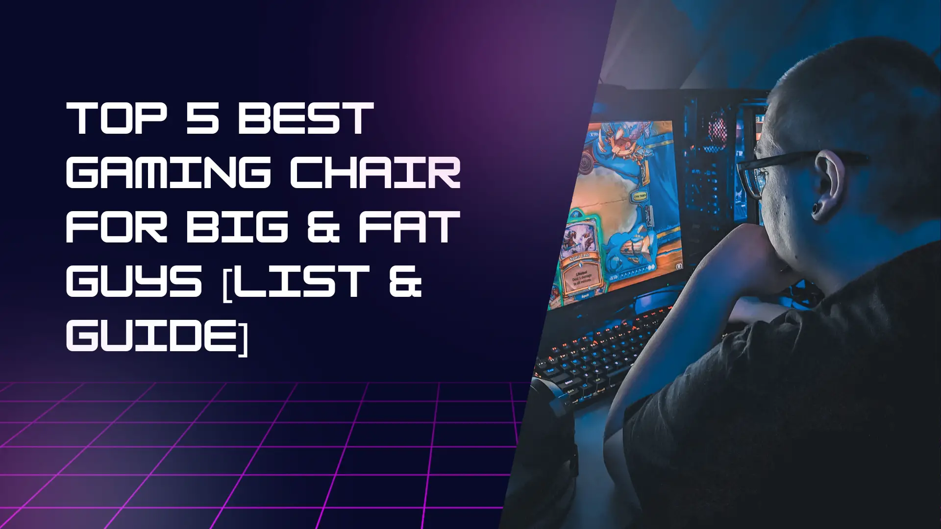 Top 5 Best Gaming Chair for Big & Fat Guys [List & Guide]
