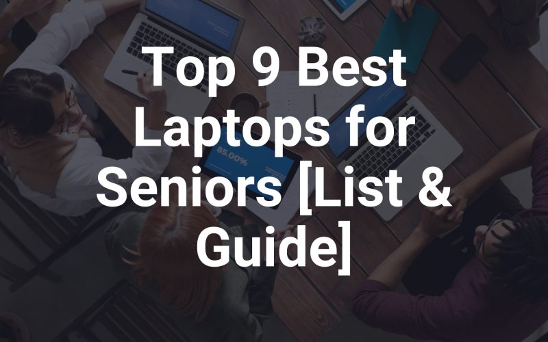 Top 9 Best Laptops for Seniors [List & Guide]