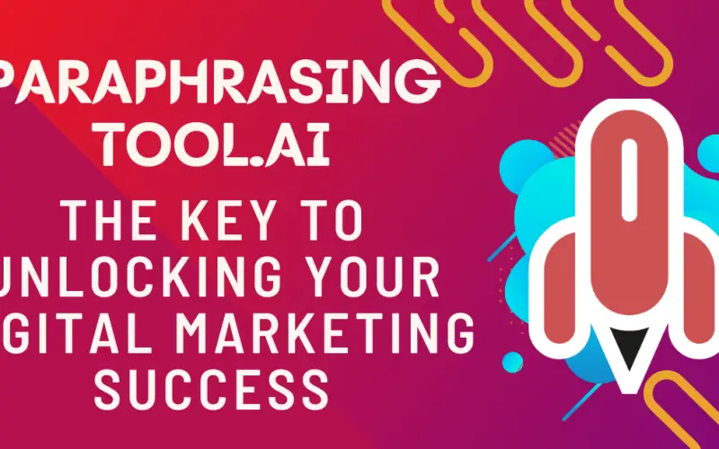 Paraphrasingtool.ai: The Key to Unlocking Your Digital Marketing Success